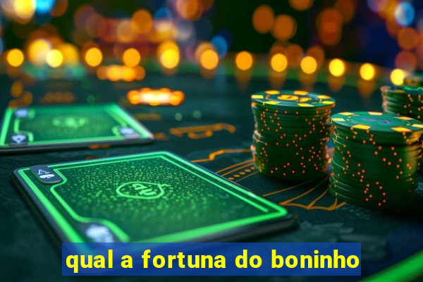 qual a fortuna do boninho